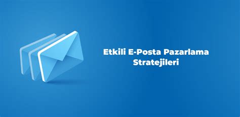 Etkili E-Posta Pazarlama Stratejileri